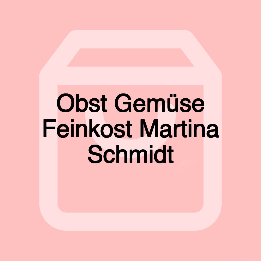 Obst Gemüse Feinkost Martina Schmidt