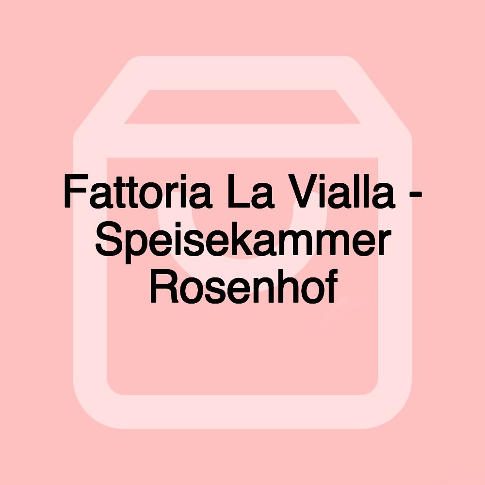 Fattoria La Vialla - Speisekammer Rosenhof