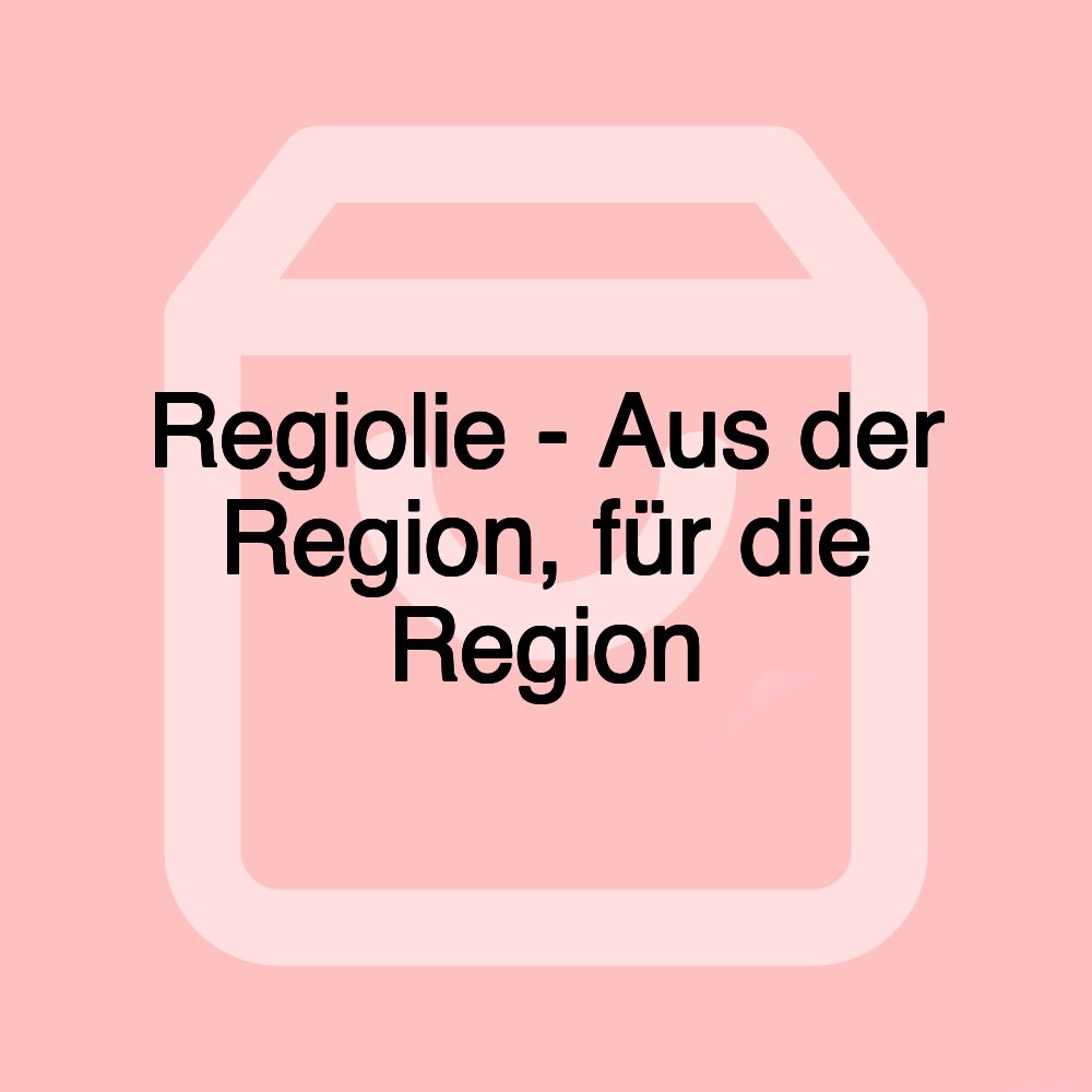 Regiolie - Aus der Region, für die Region