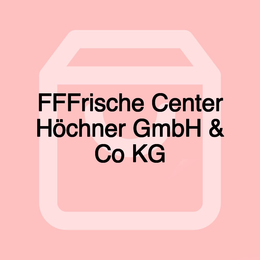 FFFrische Center Höchner GmbH & Co KG