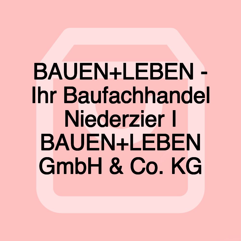 BAUEN+LEBEN - Ihr Baufachhandel Niederzier I BAUEN+LEBEN GmbH & Co. KG