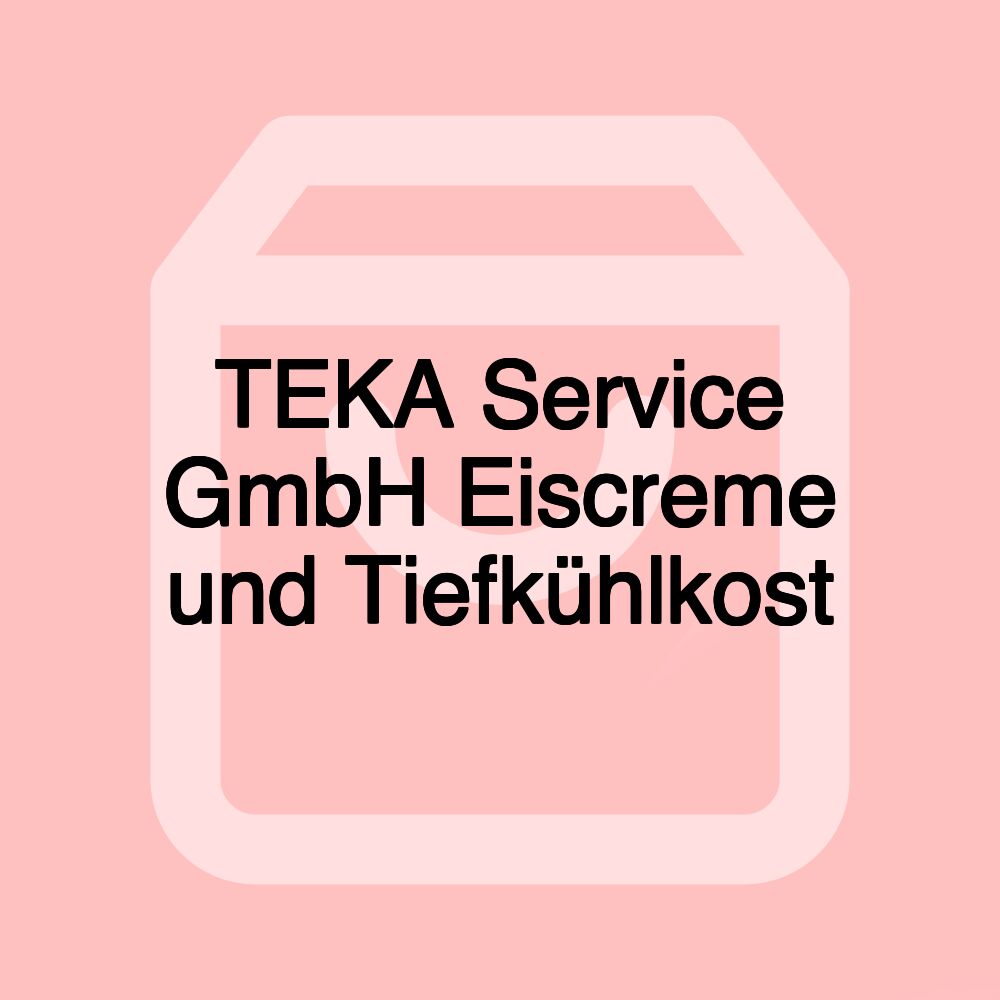 TEKA Service GmbH Eiscreme und Tiefkühlkost