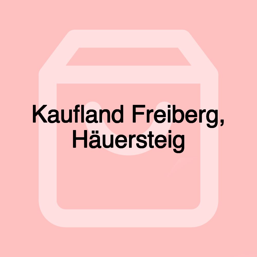 Kaufland Freiberg, Häuersteig