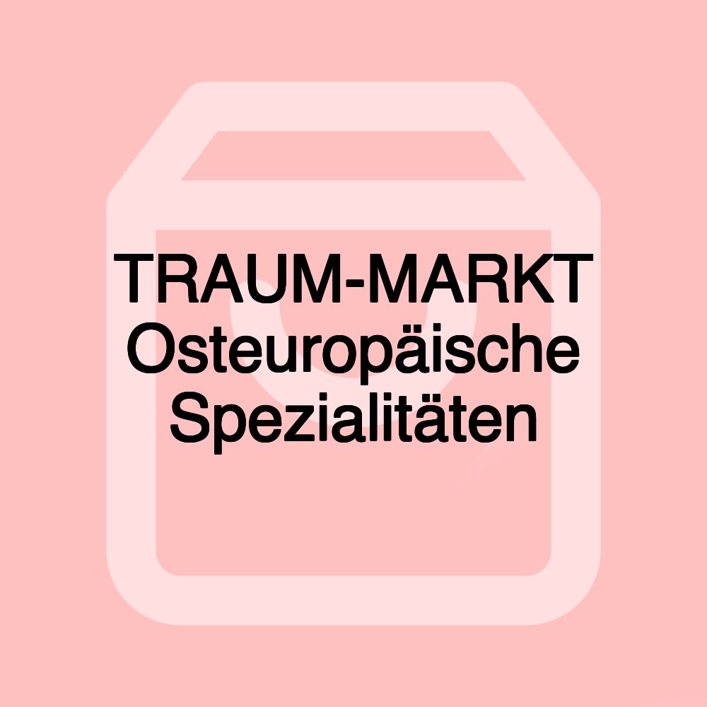 TRAUM-MARKT Osteuropäische Spezialitäten