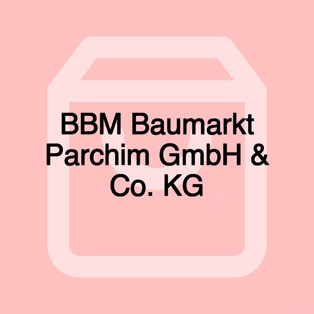 BBM Baumarkt Parchim GmbH & Co. KG