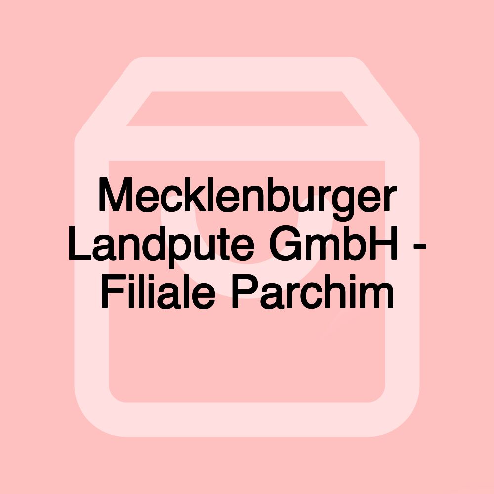 Mecklenburger Landpute GmbH - Filiale Parchim