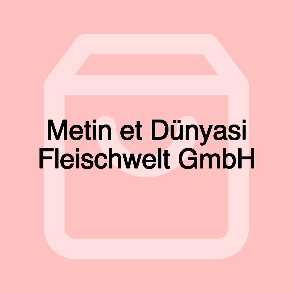 Metin et Dünyasi Fleischwelt GmbH