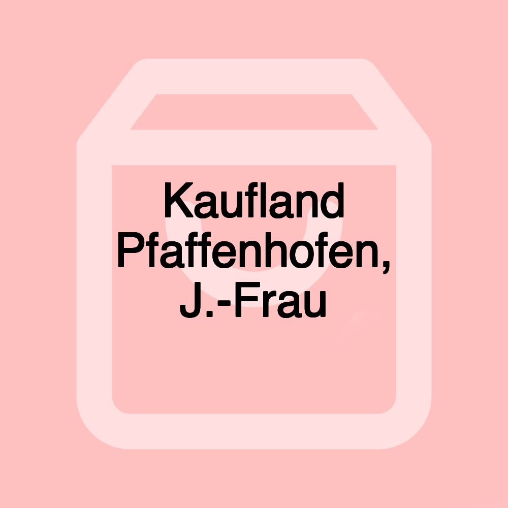 Kaufland Pfaffenhofen, J.-Frau