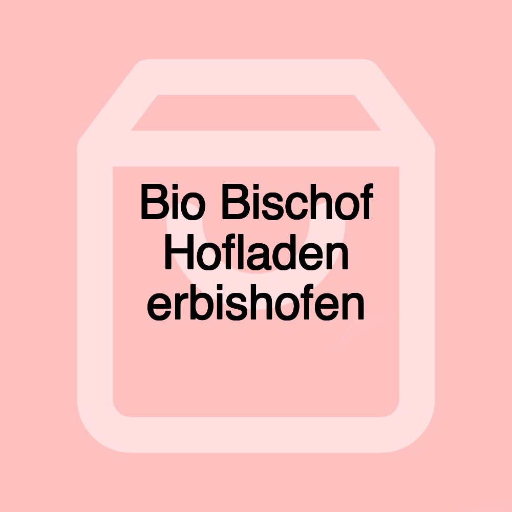 Bio Bischof Hofladen erbishofen