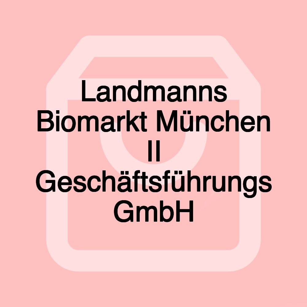 Landmanns Biomarkt München II Geschäftsführungs GmbH