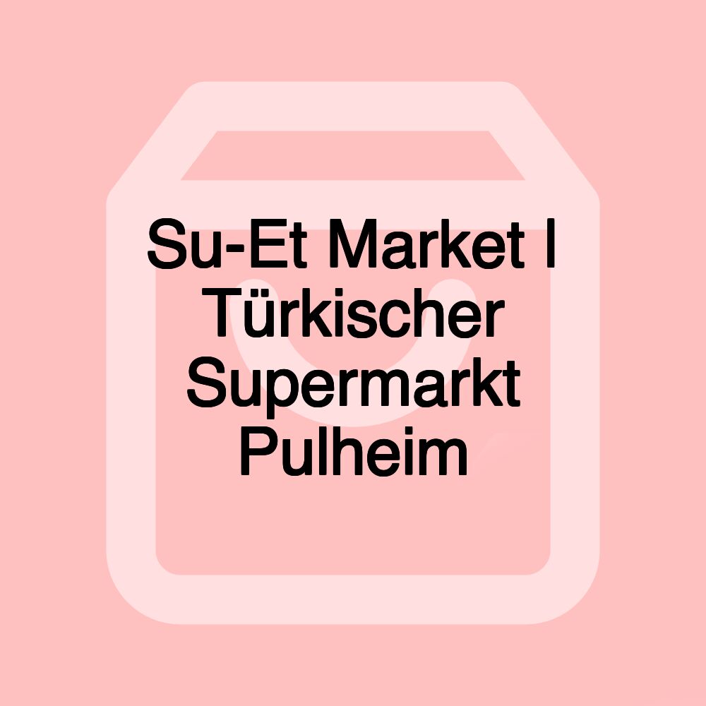 Su-Et Market | Türkischer Supermarkt Pulheim