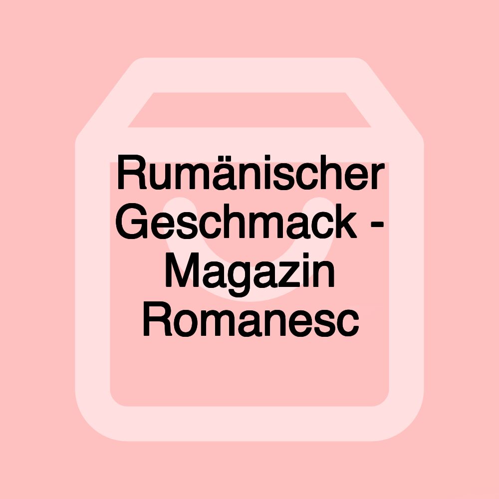 Rumänischer Geschmack - Magazin Romanesc