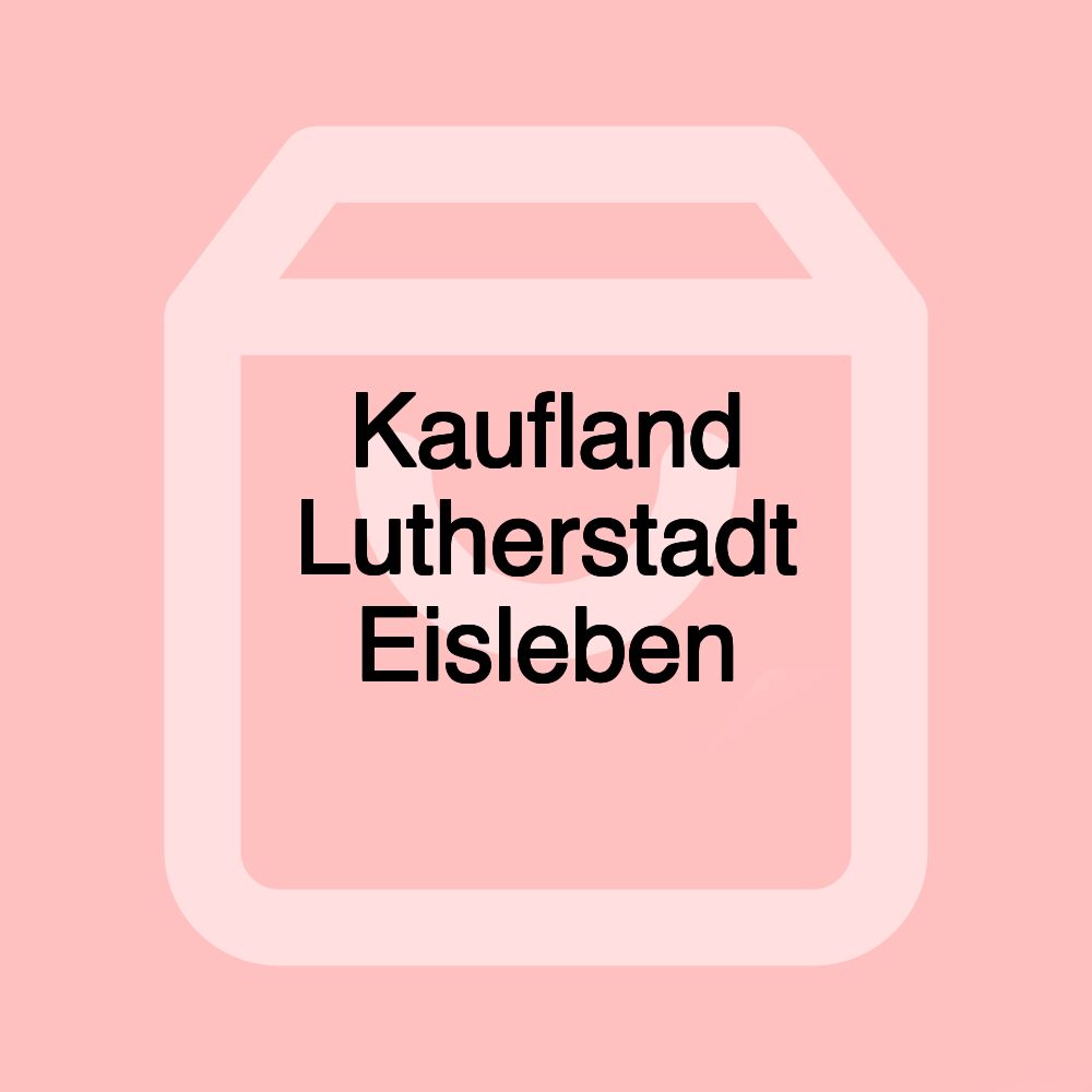 Kaufland Lutherstadt Eisleben