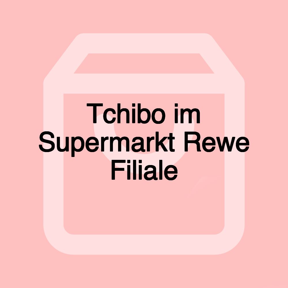 Tchibo im Supermarkt Rewe Filiale