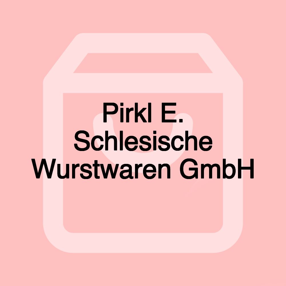 Pirkl E. Schlesische Wurstwaren GmbH