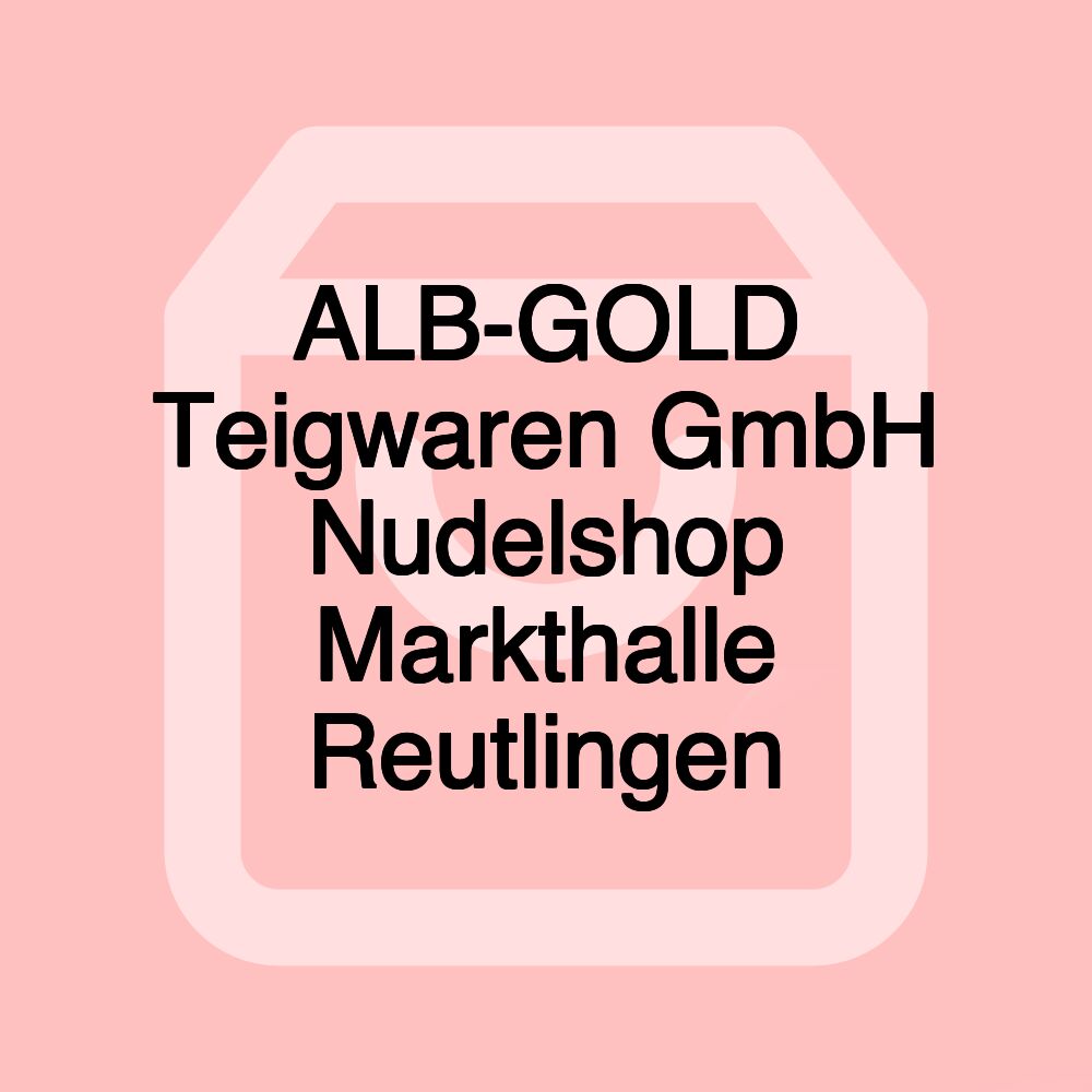 ALB-GOLD Teigwaren GmbH Nudelshop Markthalle Reutlingen