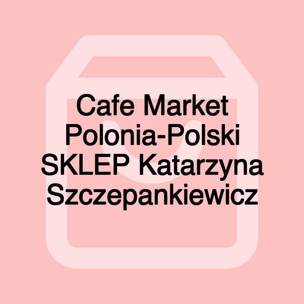 Cafe Market Polonia-Polski SKLEP Katarzyna Szczepankiewicz