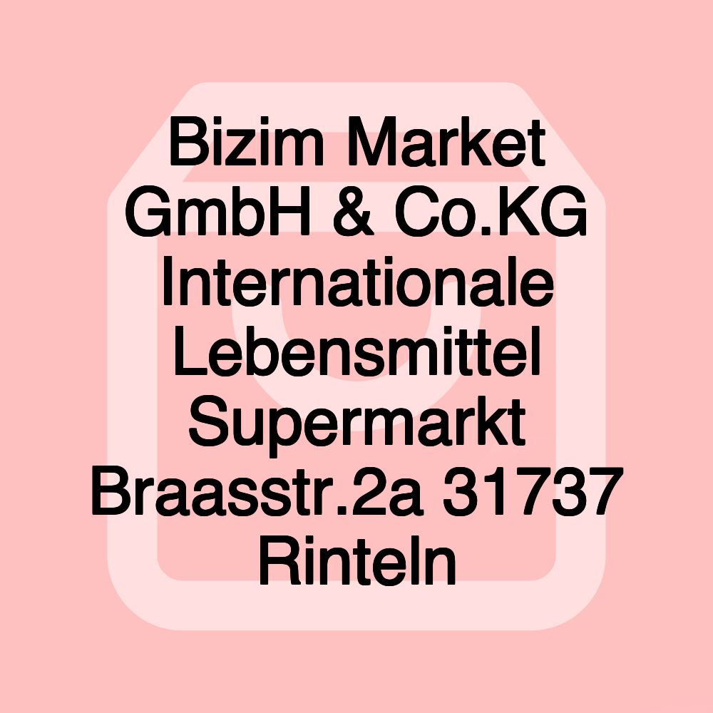 Bizim Market GmbH & Co.KG Internationale Lebensmittel Supermarkt Braasstr.2a 31737 Rinteln