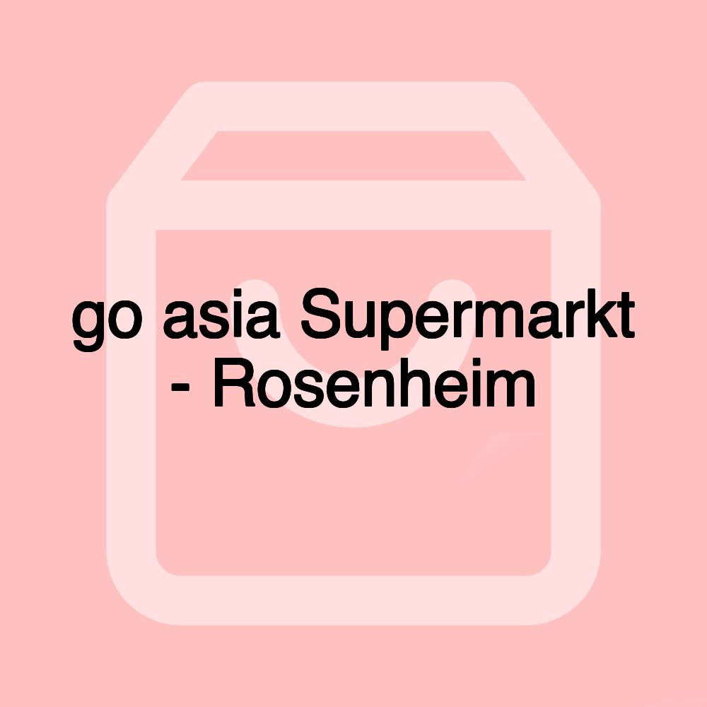 go asia Supermarkt - Rosenheim