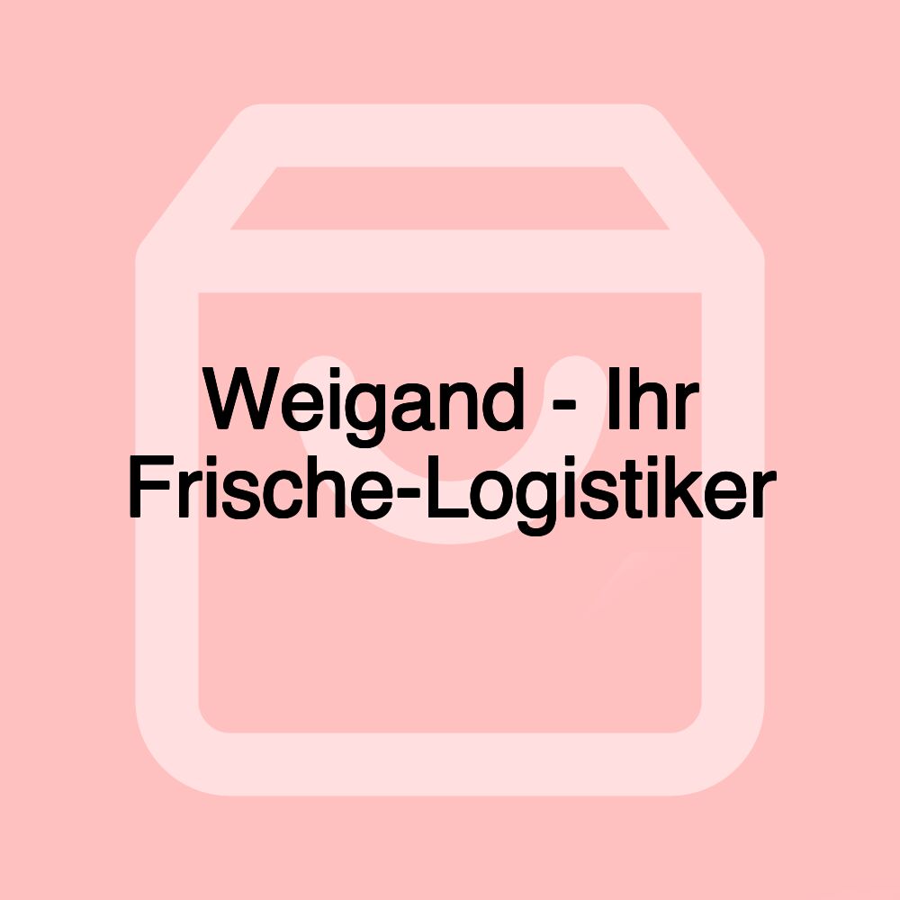 Weigand - Ihr Frische-Logistiker