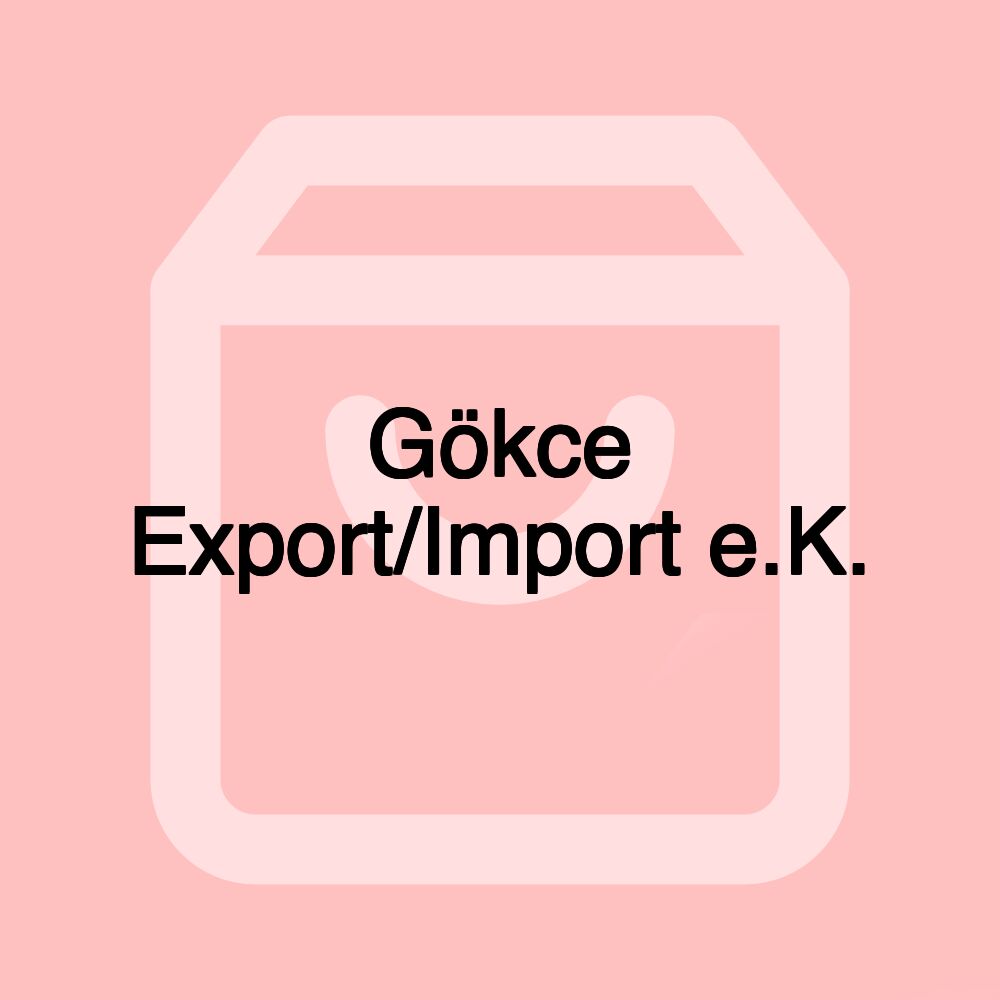 Gökce Export/Import e.K.