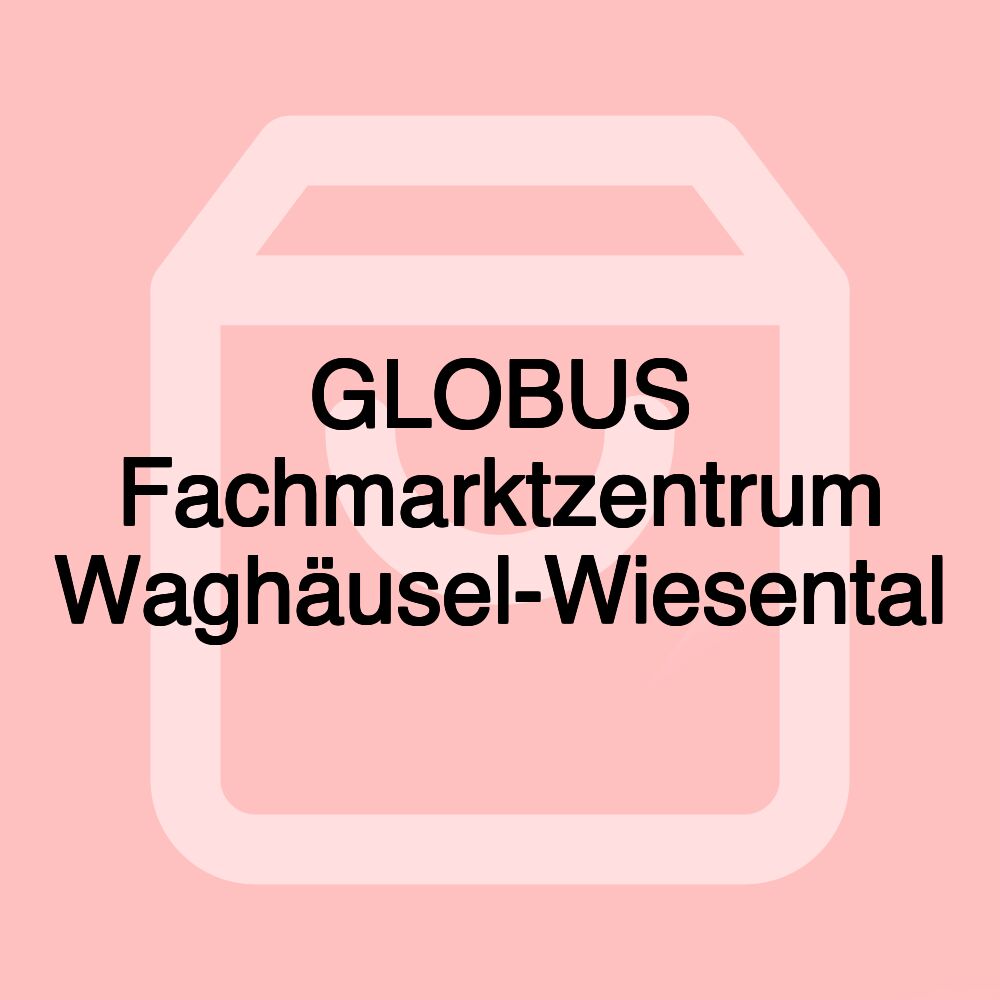 GLOBUS Fachmarktzentrum Waghäusel-Wiesental