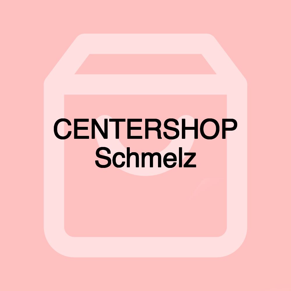 CENTERSHOP Schmelz