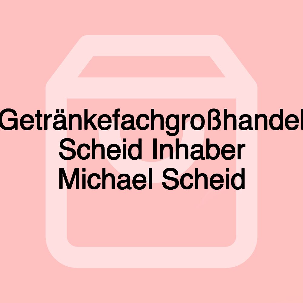 Getränkefachgroßhandel Scheid Inhaber Michael Scheid