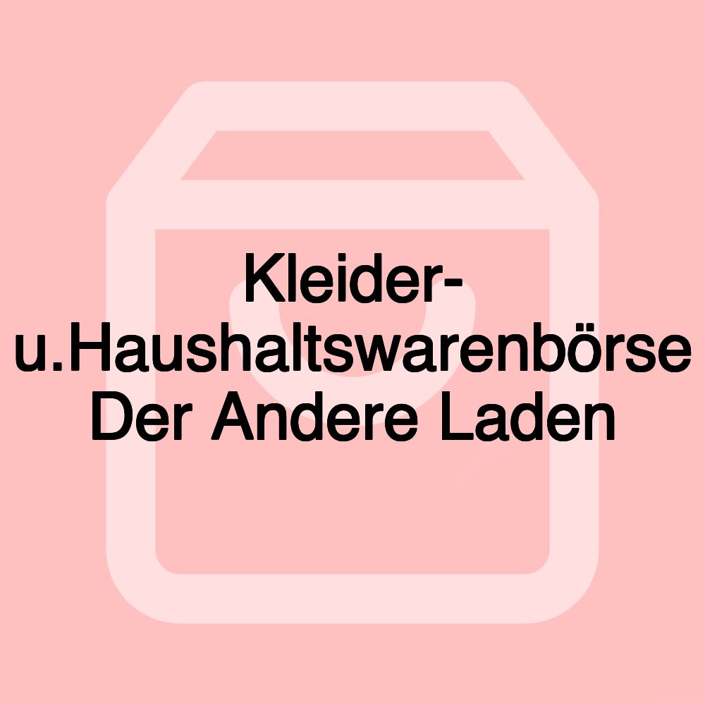 Kleider- u.Haushaltswarenbörse Der Andere Laden