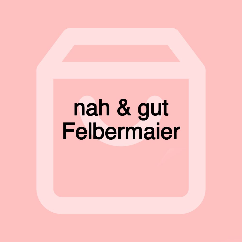 nah & gut Felbermaier