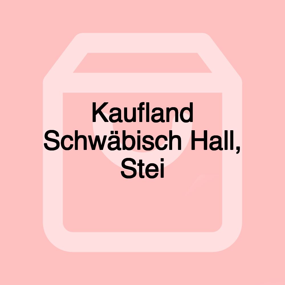 Kaufland Schwäbisch Hall, Stei