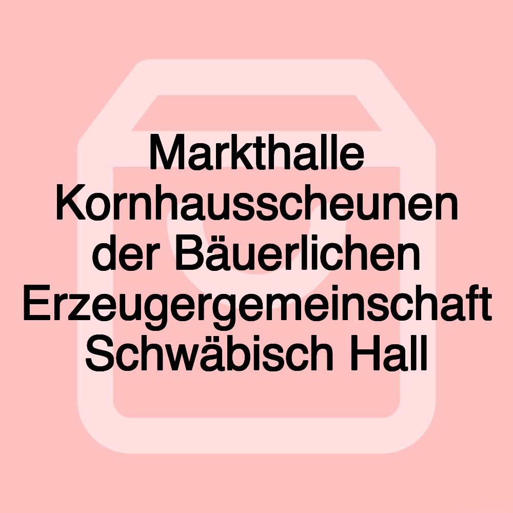 Markthalle Kornhausscheunen der Bäuerlichen Erzeugergemeinschaft Schwäbisch Hall