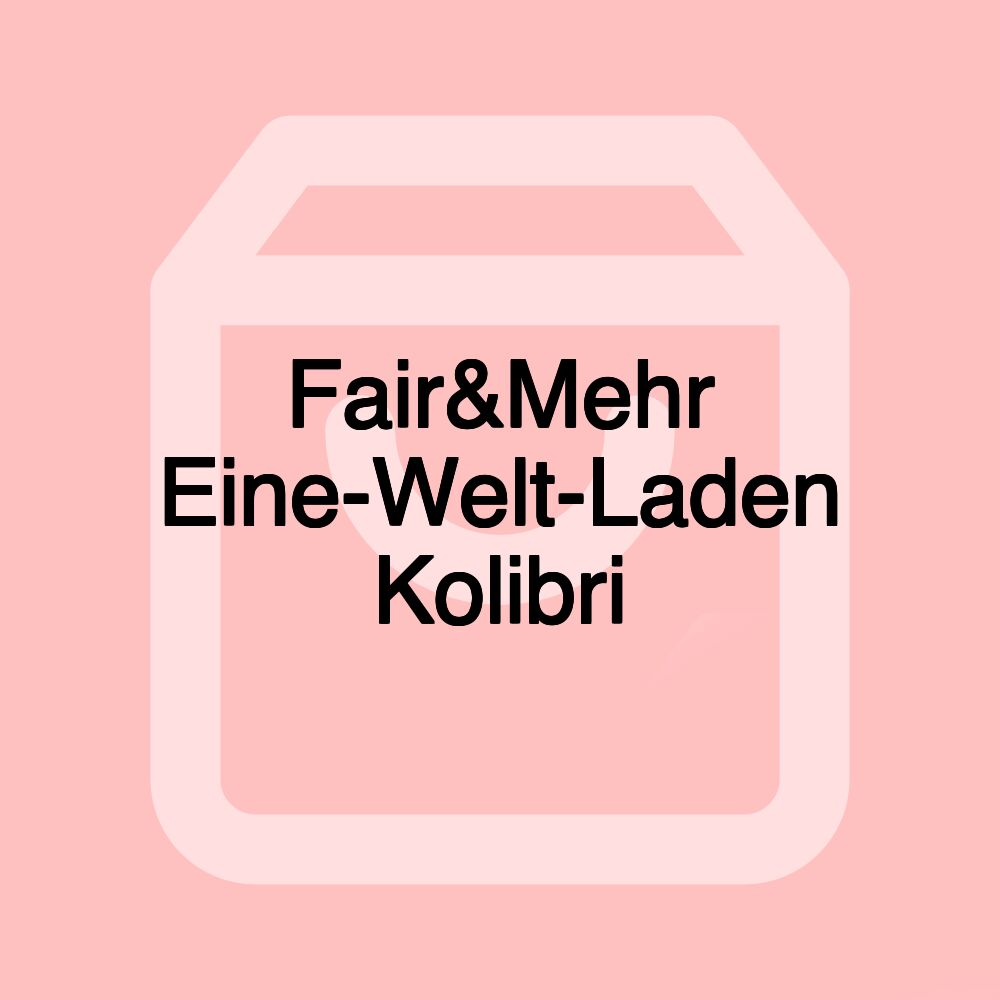 Fair&Mehr Eine-Welt-Laden Kolibri