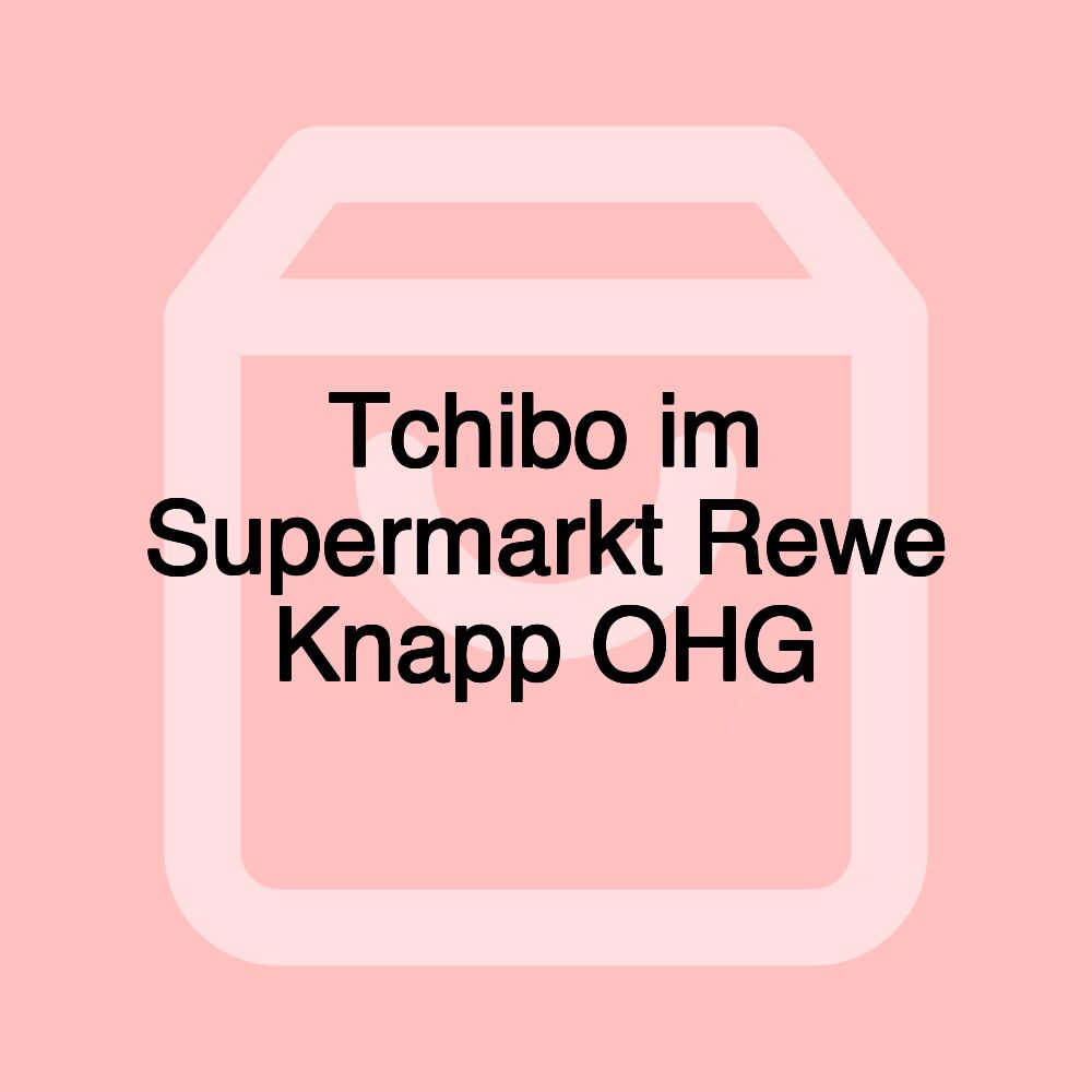 Tchibo im Supermarkt Rewe Knapp OHG