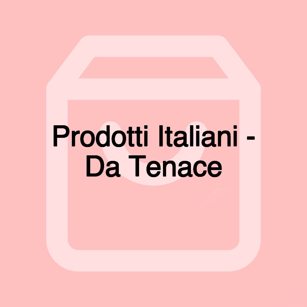 Prodotti Italiani - Da Tenace