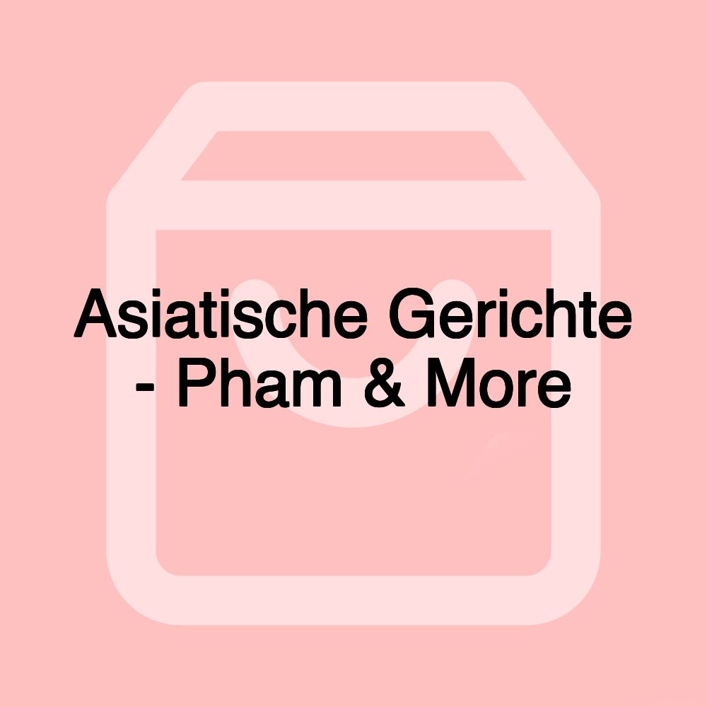 Asiatische Gerichte - Pham & More