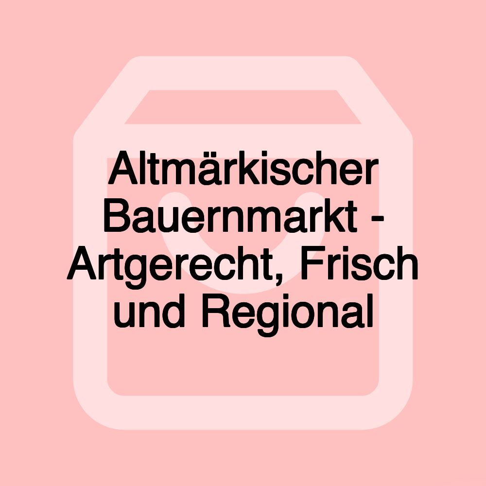 Altmärkischer Bauernmarkt - Artgerecht, Frisch und Regional