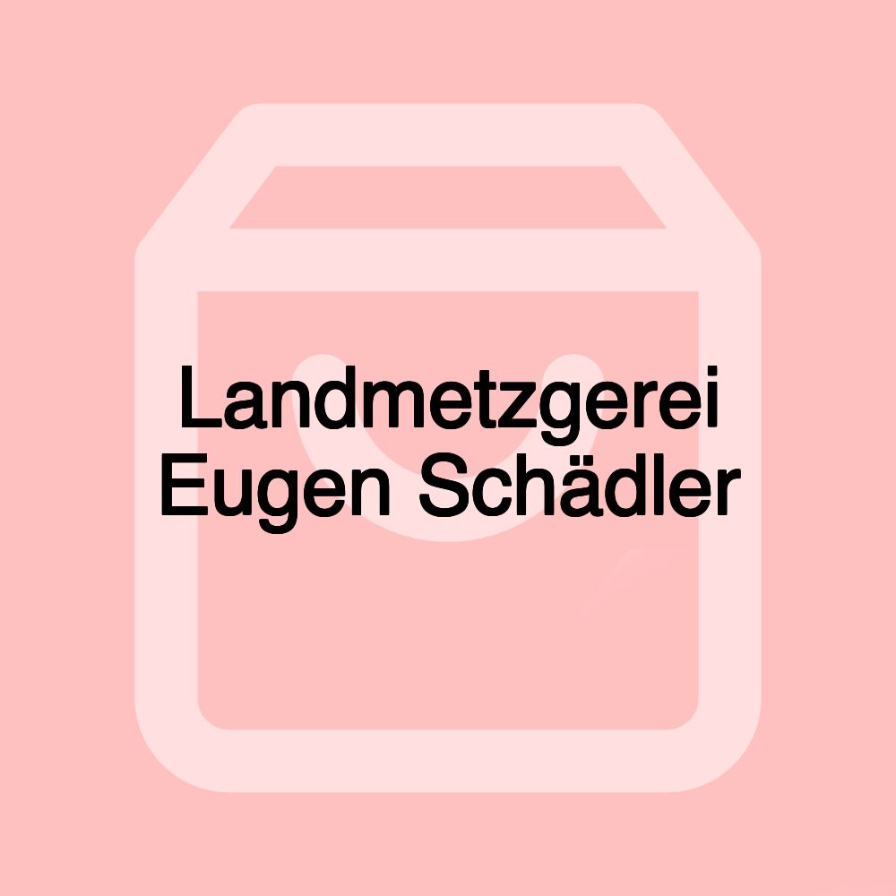 Landmetzgerei Eugen Schädler