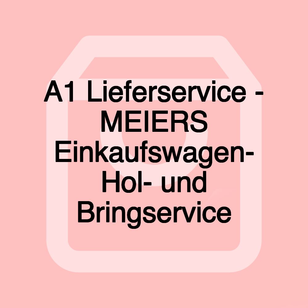 A1 Lieferservice - MEIERS Einkaufswagen- Hol- und Bringservice