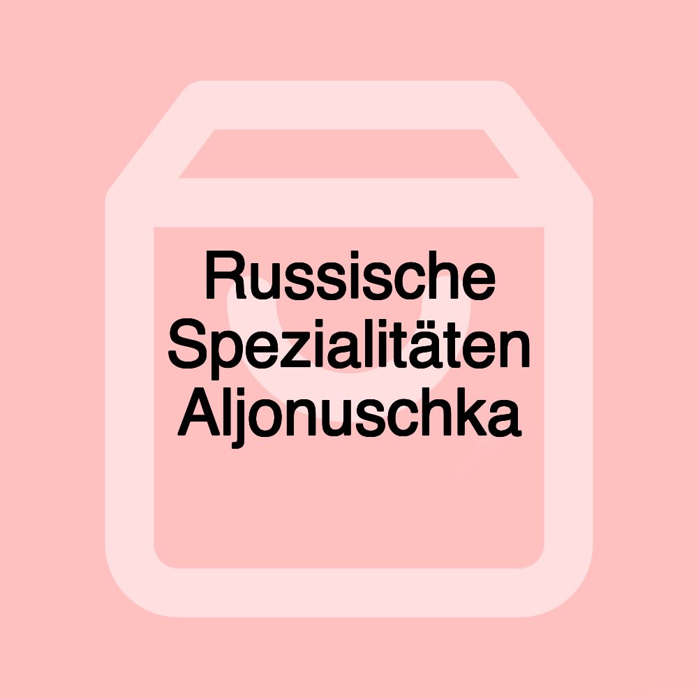 Russische Spezialitäten Aljonuschka