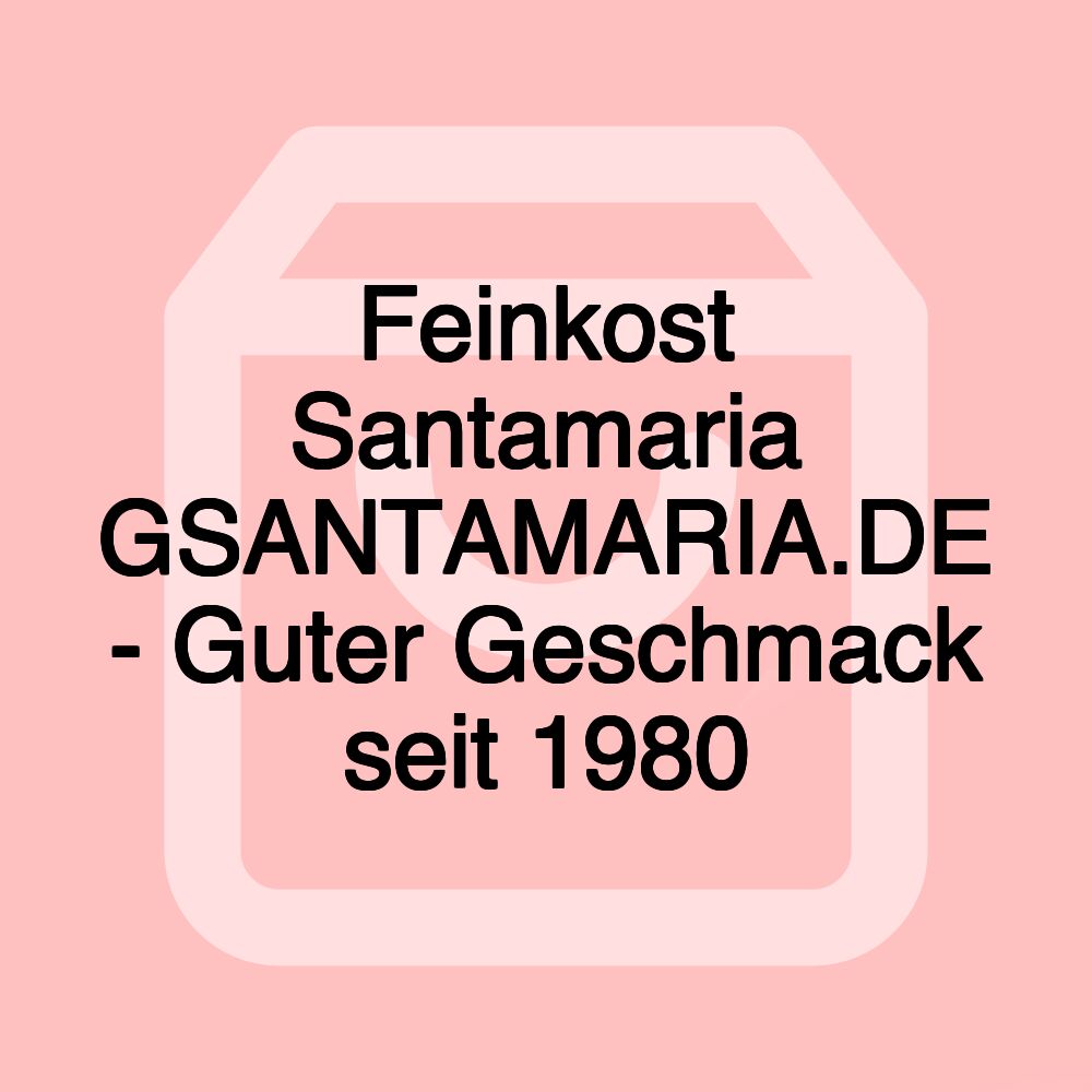 Feinkost Santamaria GSANTAMARIA.DE - Guter Geschmack seit 1980