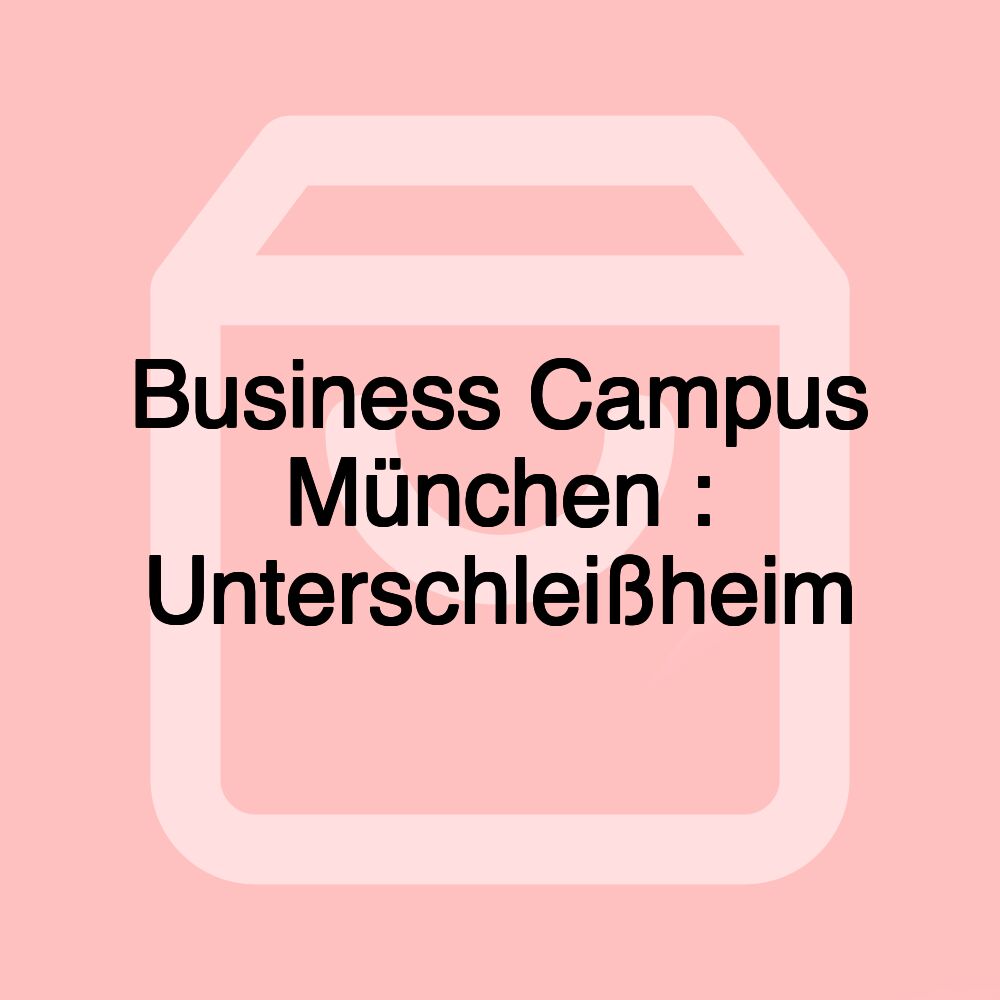 Business Campus München : Unterschleißheim