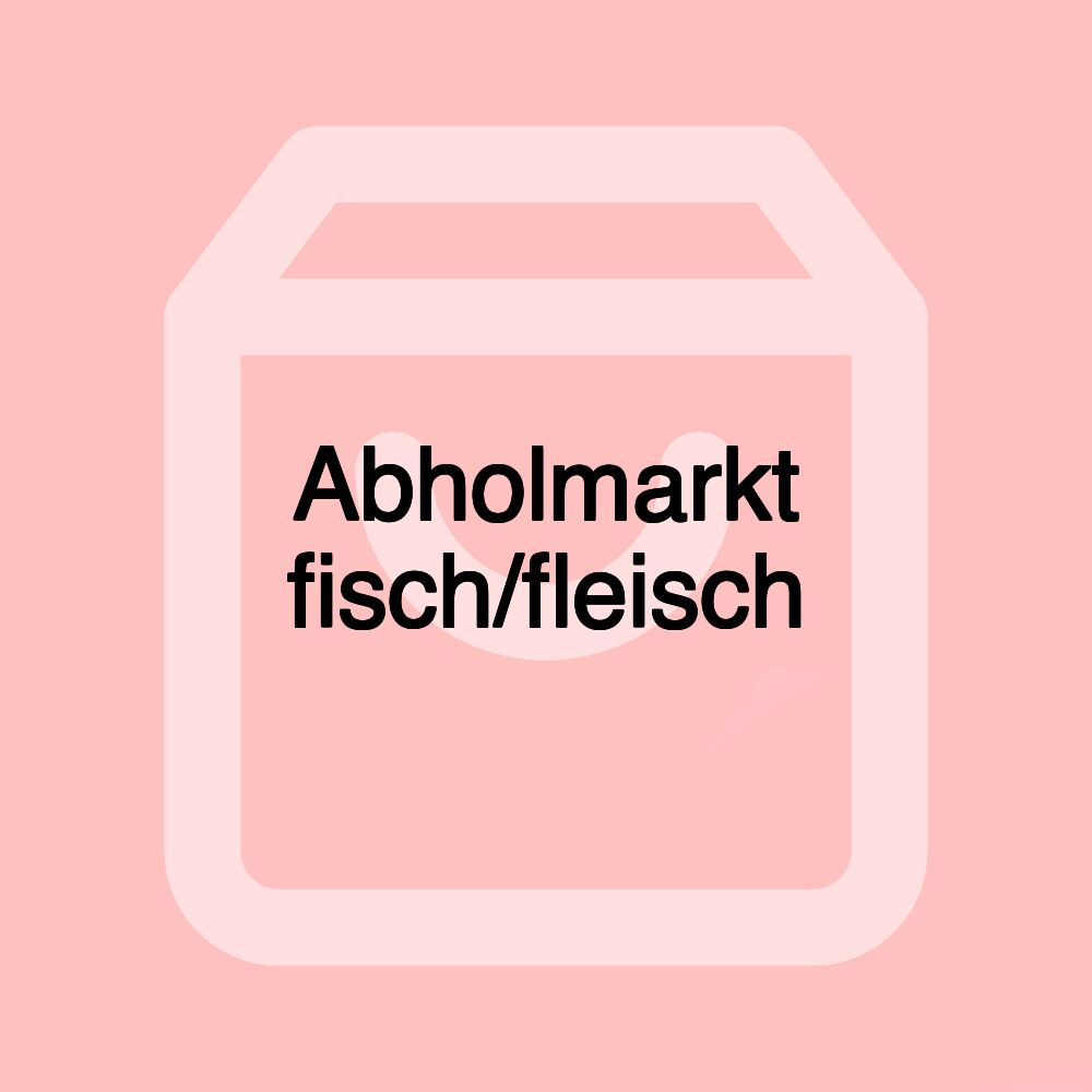 Abholmarkt fisch/fleisch