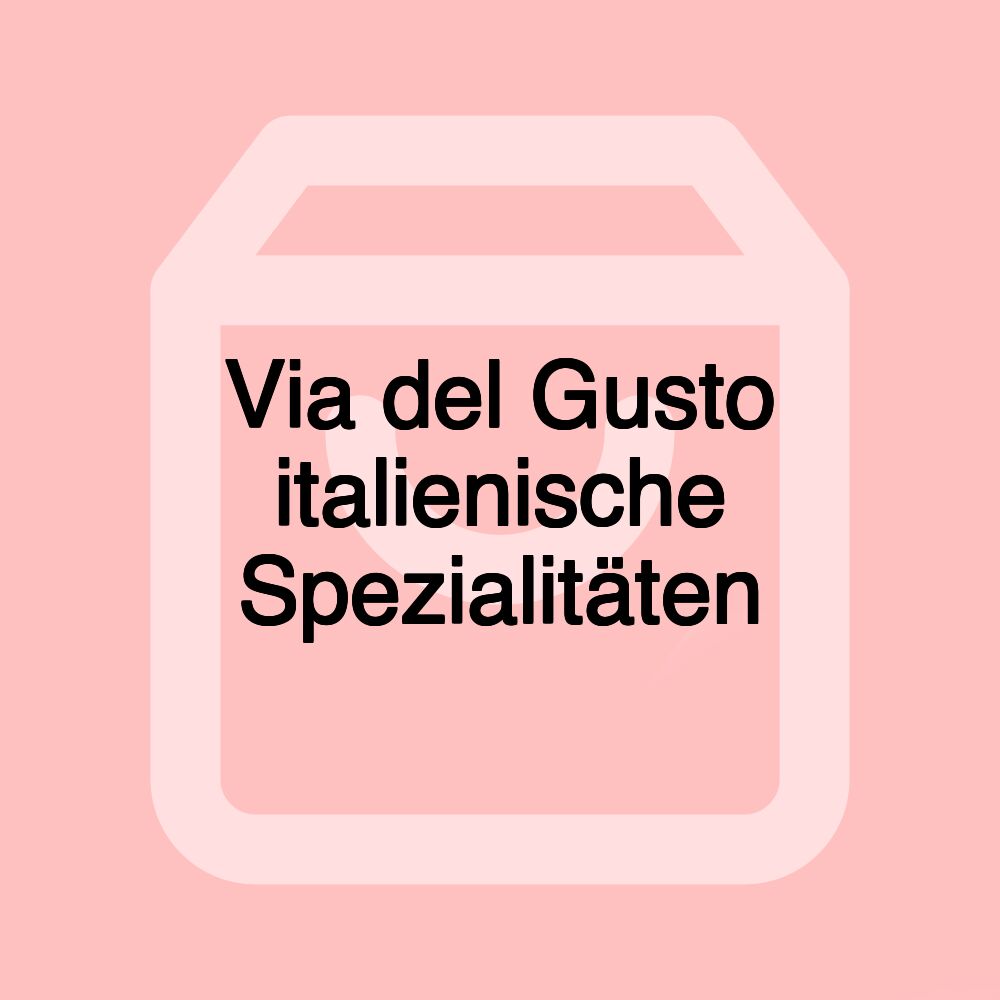 Via del Gusto italienische Spezialitäten