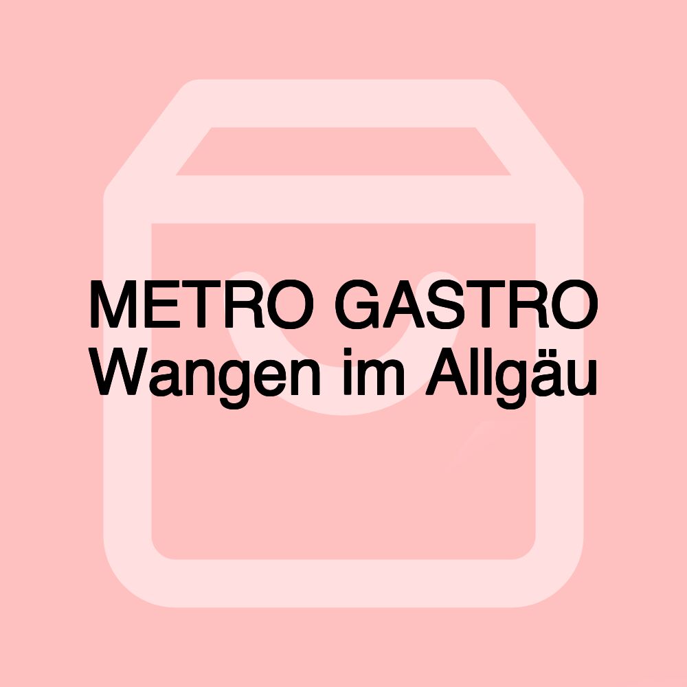 METRO GASTRO Wangen im Allgäu