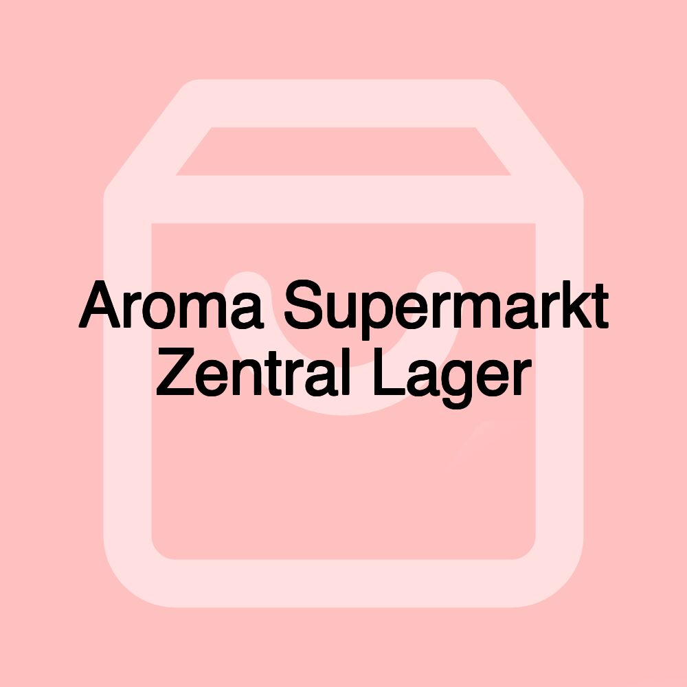 Aroma Supermarkt Zentral Lager