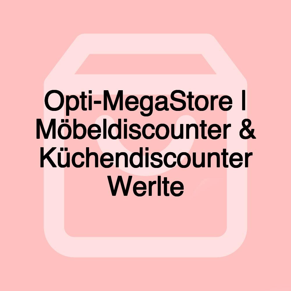 Opti-MegaStore | Möbeldiscounter & Küchendiscounter Werlte