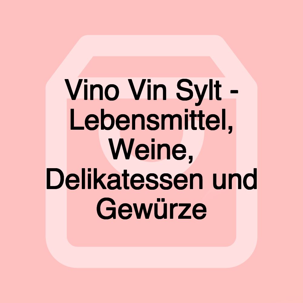 Vino Vin Sylt - Lebensmittel, Weine, Delikatessen und Gewürze