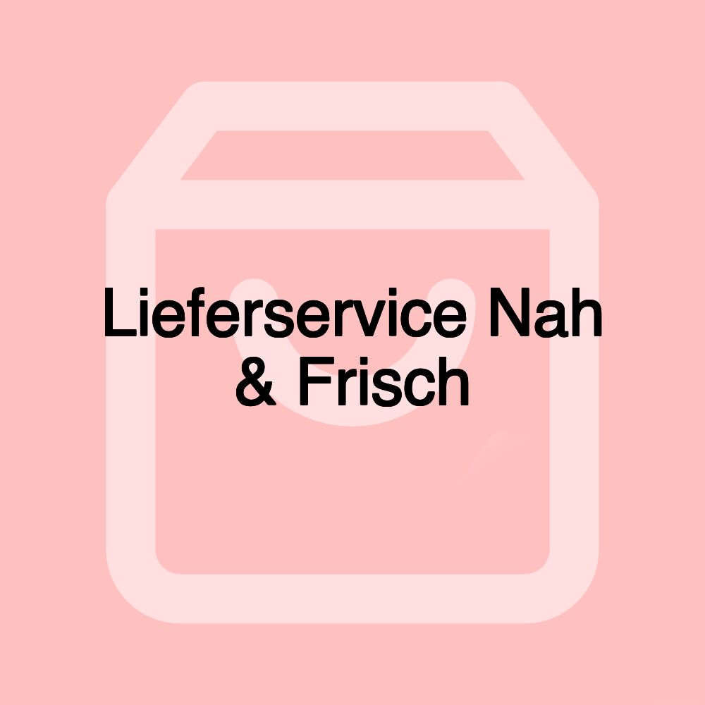 Lieferservice Nah & Frisch