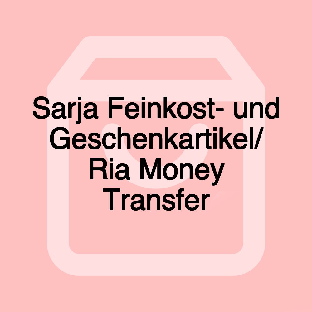 Sarja Feinkost- und Geschenkartikel/ Ria Money Transfer